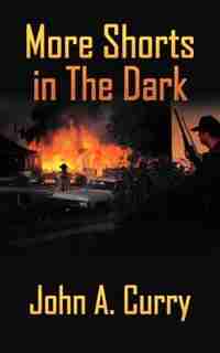 More Shorts In The Dark by John A. Curry