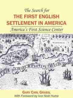 The Search for the First English Settlement in America: America's First Science Center by Gary Carl Grassl