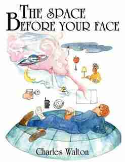 THE SPACE BEFORE YOUR FACE by Charles Walton