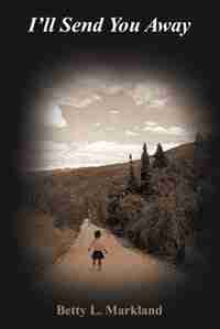 I'll Send You Away by Betty L. Markland