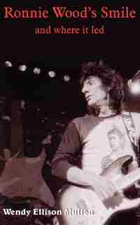 Ronnie Wood's Smile: And Where It Led by Wendy Ellison Mullen