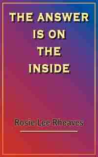 The Answer Is On The Inside by Rosie Lee Rheaves