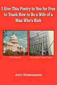 I Give This Poetry To You For Free To Teach How To Be A Wife Of A Man Who's Rich by John Shakespeare