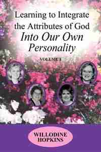 Learning To Integrate The Attributes Of God Into Our Own Personality: Volume I by Willodine Hopkins