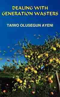 Dealing With Generation Wasters by Taiwo Olusegun Ayeni