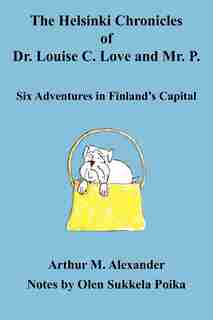 The Helsinki Chronicles Of Dr. Louise C. Love And Mr. P. by Arthur M. Alexander