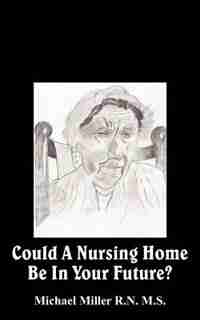 Could a Nursing Home Be in Your Future? by Michael Miller