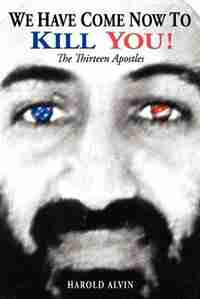 We Have Come Now To Kill You!: The Thirteen Apostles by Harold Alvin
