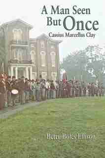 A Man Seen But Once: Cassius Marcellus Clay de Betty Boles Ellison