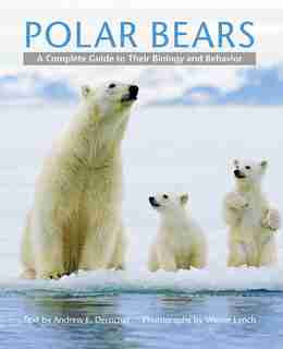 Polar Bears: A Complete Guide To Their Biology And Behavior by Andrew E. Derocher