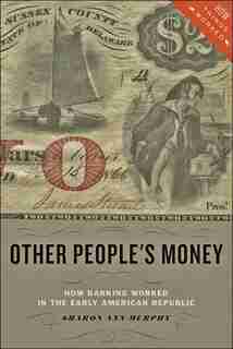 Other People's Money: How Banking Worked In The Early American Republic by Sharon Ann Murphy