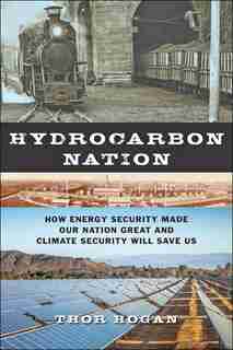 Hydrocarbon Nation: How Energy Security Made Our Nation Great And Climate Security Will Save Us by Thor Hogan
