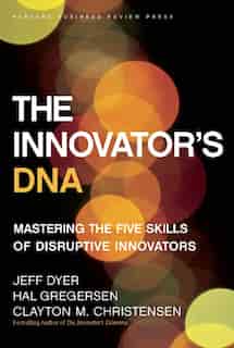 The Innovator's DNA: Mastering the Five Skills of Disruptive Innovators de Jeff Dyer