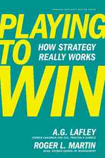 Playing to Win: How Strategy Really Works by A.g. Lafley