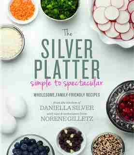 The Silver Platter: Simple To Spectacular Wholesome, Family-friendly Recipes by Norene Gilletz