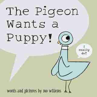 The Pigeon Wants A Puppy! by Mo Willems
