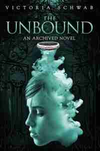 The Unbound: An Archived Novel by Victoria Schwab
