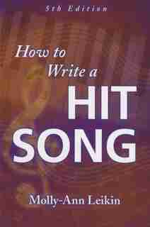 How To Write A Hit Song: Fifth Revised And Updated Edition de Molly-ann Leikin