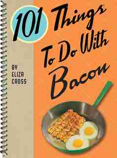 101 Things To Do With Bacon by Eliza Cross