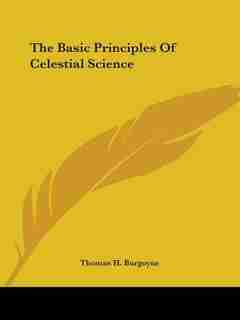 The Basic Principles Of Celestial Science by Thomas H. Burgoyne