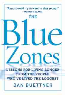 The Blue Zones: Lessons For Living Longer From The People Who've Lived The Longest by Dan Buettner