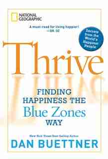 Thrive: Finding Happiness The Blue Zones Way by Dan Buettner