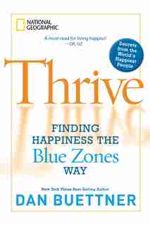 Thrive: Finding Happiness The Blue Zones Way by Dan Buettner