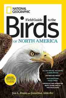 National Geographic Field Guide To The Birds Of North America, Sixth Edition by Jon L. Dunn