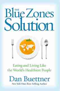 The Blue Zones Solution: Eating And Living Like The World's Healthiest People by Dan Buettner