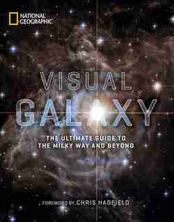 Visual Galaxy: The Ultimate Guide To The Milky Way And Beyond by National Geographic