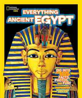 National Geographic Kids Everything Ancient Egypt: Dig Into A Treasure Trove Of Facts, Photos, And Fun by Crispin Boyer