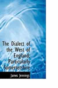 The Dialect of the West of England; Particularly Somersetshire by James Jennings