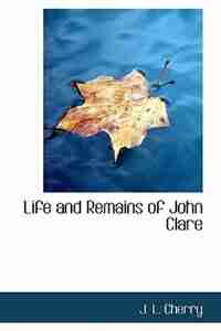 Life and Remains of John Clare by J. L. Cherry