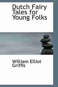 Dutch Fairy Tales for Young Folks by William Elliot Griffis