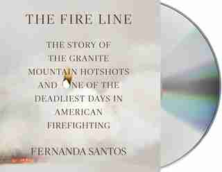 The Fire Line: The Story Of The Granite Mountain Hotshots by Fernanda Santos