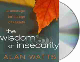 The Wisdom Of Insecurity by Alan Watts