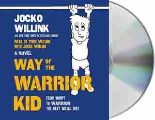 Way Of The Warrior Kid: From Wimpy To Warrior The Navy Seal Way: A Novel by JOCKO WILLINK