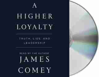 A Higher Loyalty: Truth, Lies, And Leadership by JAMES COMEY