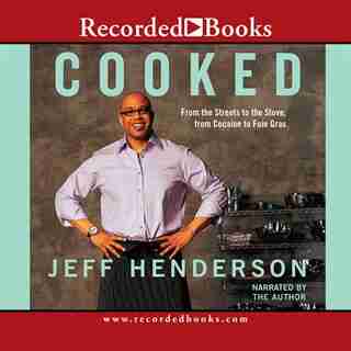 Cooked: From The Streets To The Stove, From Cocaine To Foie Gras by Jeff Henderson