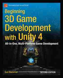 Beginning 3D Game Development with Unity 4: All-in-one, multi-platform game development by Sue Blackman