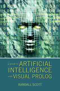 A Guide To Artificial Intelligence With Visual Prolog by Randall Scott