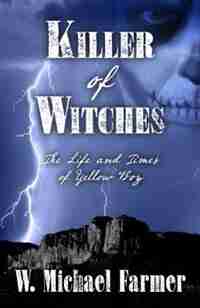 Killer of Witches: The Life And Times Of Yellow Boy Mescalero Apache by W. Michael Farmer