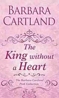 The King Without A Heart: (Large Print) by Barbara Cartland