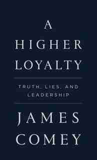 A Higher Loyalty: Truth, Lies, And Leadership by JAMES COMEY