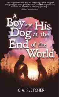 A Boy And His Dog At The End Of The World by C. A. Fletcher