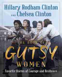 The Book Of Gutsy Women: Our Favorite Stories Of Courage And Resilience by Hillary Rodham Clinton