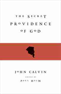 The Secret Providence of God by John Calvin