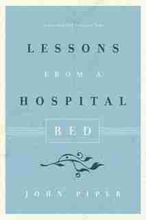 Lessons From A Hospital Bed by John Piper