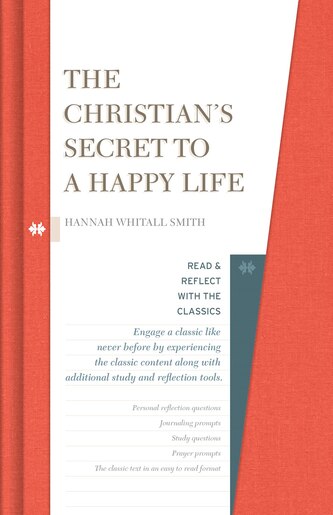The Christian's Secret Of A Happy Life: Read and Reflect with the Classics by Hannah Whitall Smith, Hannah Whitall