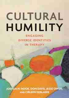 Cultural Humility: Engaging Diverse Identities In Therapy by Joshua N Hook